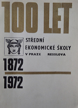 100 let Střední ekonomické školy v Praze Resslova 1872-1972