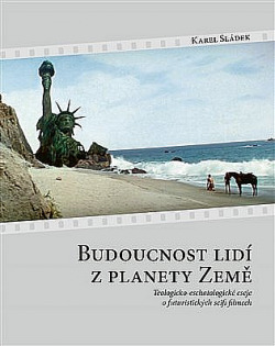 Budoucnost lidí z planety Země: Teologicko-eschatologické eseje o futuristických scifi filmech