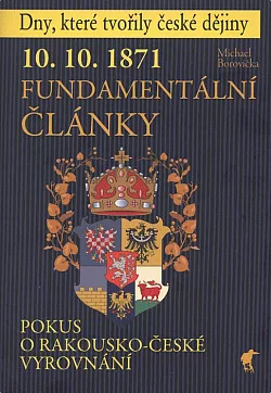 10. 10. 1871 - Fundamentální články: Pokus o rakousko-české vyrovnání