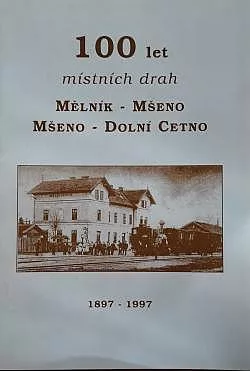 100 let místních drah Mělník - Mšeno, Mšeno - Dolní Cetno