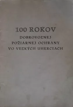 100 rokov dobrovoľnej požiarnej ochrany vo Veľkých Uherciach