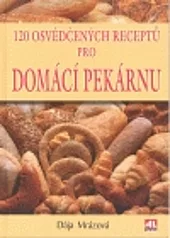 120 osvědčených receptů pro domácí pekárnu