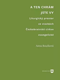 A ten chrám jste vy: Liturgický prostor ve stavbách Českobratrské církve evangelické