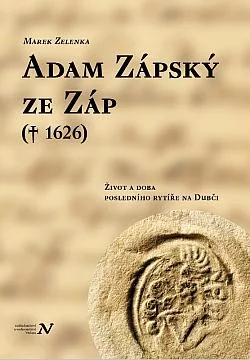 Adam Zápský ze Záp (+1626): Život a doba posledního rytíře na Dubči