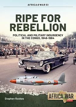 Ripe for Rebellion: Political and Military Insurgency in the Congo, 1946-1964