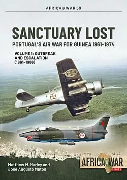 Sanctuary Lost Volume 1 Portugal's Air War for Guinea 1961-1974. Outbreak and Escalation (1961-1966)