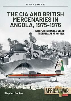 The CIA and British Mercenaries in Angola, 1975-1976: From Operation IA/FEATURE to the Massacre at Maquela