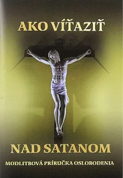 Ako víťaziť nad Satanom - Modlitbová príručka oslobodenia
