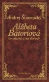 Alžbeta  Bátoriová vo väzení a  na  slobode