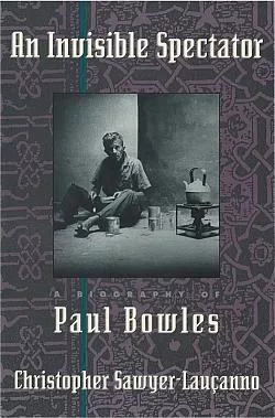 An Invisible Spectator: A Biography of Paul Bowles