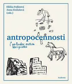 Antropocennosti: Průvodce světem antropocénu