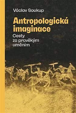 Antropologická imaginace: Cesty za pravěkým uměním