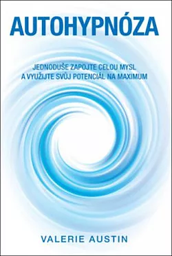 Autohypnóza: Jednoduše zapojte celou mysl a využijte svůj potenciál na maximum