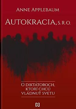 Autokracia, s.r.o.: O diktátoroch, ktorí chcú vládnuť svetu