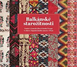 Balkánské starožitnosti: Umění a řemeslo jihovýchodní Evropy ve sbírce Západočeského muzea v Plzni