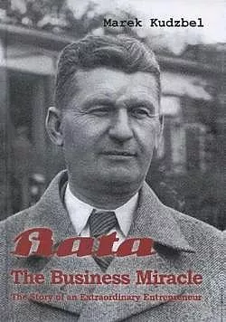 Bata - The Business Miracle: The Story of an Extraordinary Entrepreneur