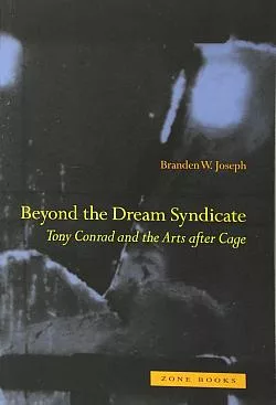 Beyond the Dream Syndicate: Tony Conrad and the Arts after Cage