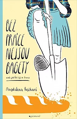 Bez práce nejsou bagety aneb Jak Češi žijí ve Francii