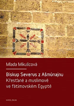Biskup Severus z Ašmúnajnu: Křesťané a muslimové ve fátimovském Egyptě