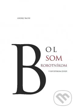 Bol som robotníkom v Sovietskom zväze