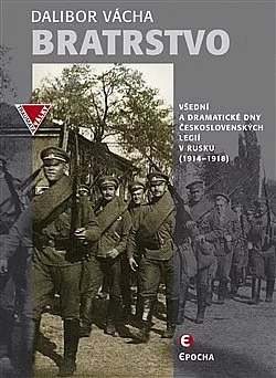 Bratrstvo: Všední a dramatické dny československých legií v Rusku (1914-1918)