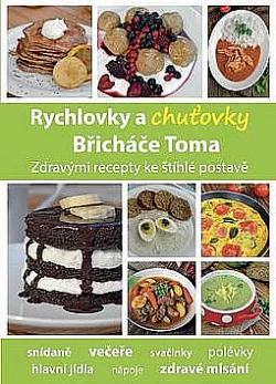 Rychlovky a chuťovky Břicháče Toma: Zdravými recepty ke štíhlé postavě