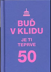 Buď v klidu, je ti teprve 50