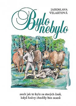 Bylo, nebylo, aneb jak to bylo za starých časů, když krávy chodily bez ocasů