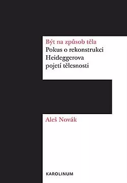 Být na způsob těla: Pokus o rekonstrukci Heideggerova pojetí tělesnosti