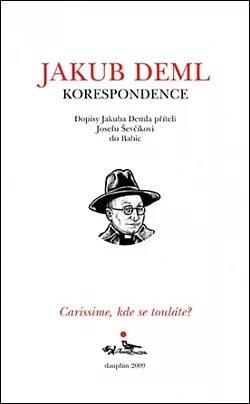 Carissime, kde se touláte?: Dopisy Jakuba Demla příteli Josefu Ševčíkovi do Babic