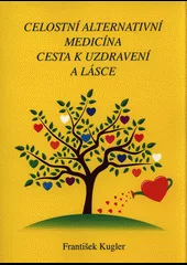Celostní alternativní medicína. Cesta k uzdravení a lásce