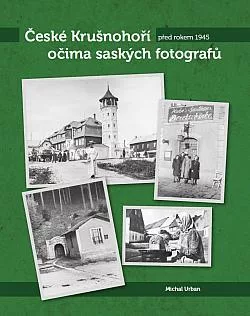 České Krušnohoří před rokem 1945 očima saských fotografů