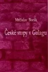 České stopy v gulagu: z výzkumu perzekuce Čechů a občanů ČSR v Sovětském svazu