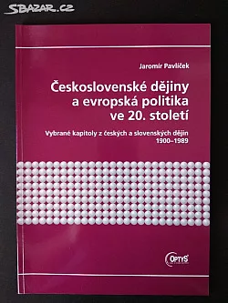 Československé dějiny a evropská politika ve 20. století: vybrané kapitoly z českých a slovenských dějin 1900-1989