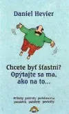 Chcete byť šťastní? Opýtajte sa ma, ako na to...