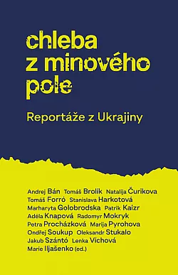 Chleba z minového pole: Reportáže z Ukrajiny