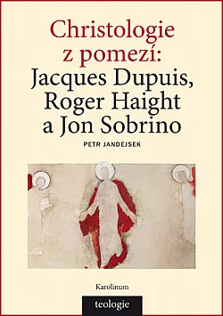 Christologie z pomezí: Jacques Dupuis, Roger Haight a Jon Sobrino