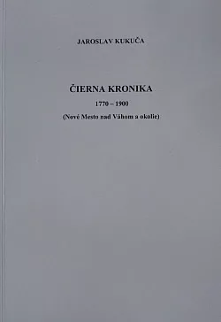 Čierna kronika 1770 - 1900 Nové Mesto nad Váhom a okolie