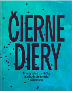 Čierne diery (2): Priemyselné pamiatky a zabudnuté miesta Slovenska