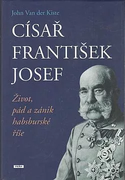 Císař František Josef: život, pád a zánik habsburské říše