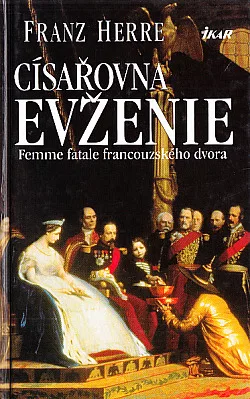 Císařovna Evženie: Femme fatale francouzského dvora