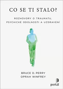 Co se ti stalo? Rozhovory o traumatu, psychické odolnosti a uzdravení
