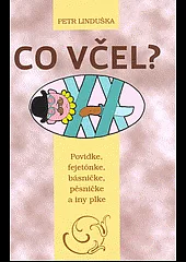 Co včel?: povidke, fejetónke, básničke, pěsničke a iny plke ;