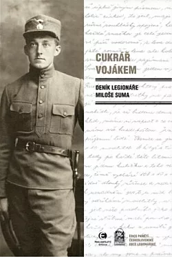 Cukrář vojákem: deník legionáře Miloše Suma