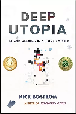 Deep Utopia: Life and Meaning in a Solved World
