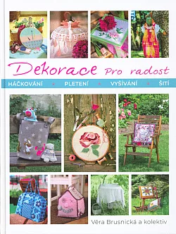 Dekorace pro radost: Háčkování, pletení, vyšívání, šití