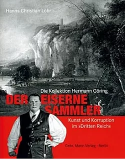 Der Eiserne Sammler: Die Kollektion Hermann Göring - Kunst und Korruption im "Dritten Reich"