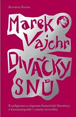 Divačky snů: Konfigurace a stigmata fantastické literatury a kinematografie v raném novověku