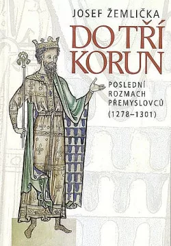 Do tří korun: Poslední rozmach Přemyslovců (1278-1301)