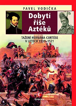 Dobytí říše Aztéků: Tažení Hernána Cortése v letech 1519–1521